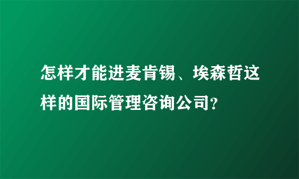 怎样才能进麦肯锡、埃森哲这样的国际管理咨询公司？