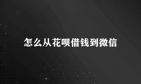 怎么从花呗借钱到微信