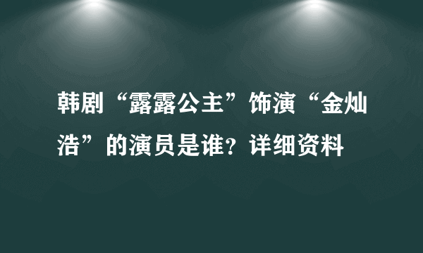 韩剧“露露公主”饰演“金灿浩”的演员是谁？详细资料