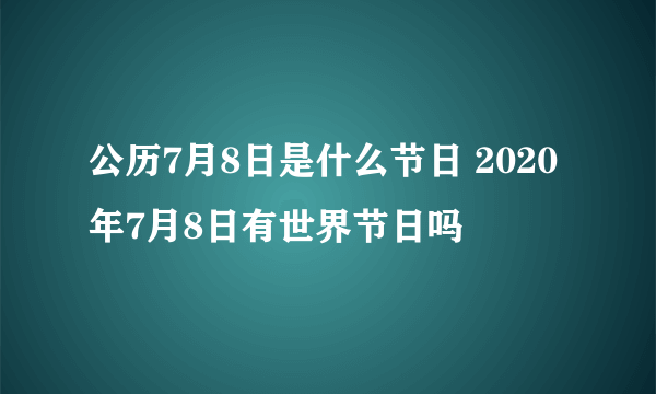 公历7月8日是什么节日 2020年7月8日有世界节日吗