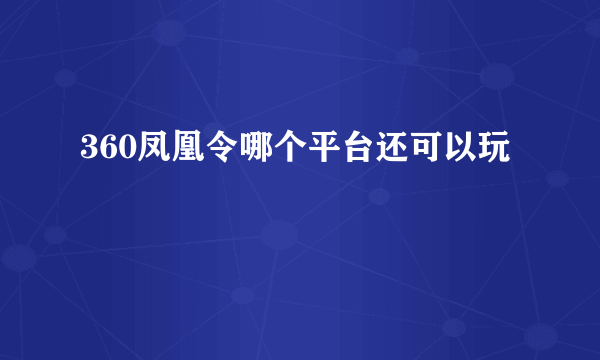 360凤凰令哪个平台还可以玩