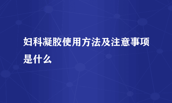 妇科凝胶使用方法及注意事项是什么