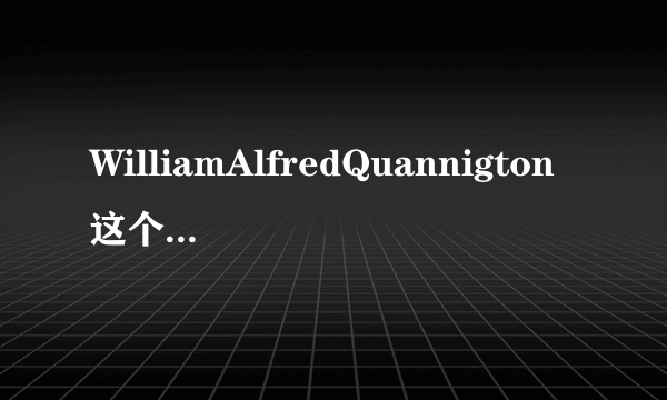 WilliamAlfredQuannigton这个人真的存在吗？