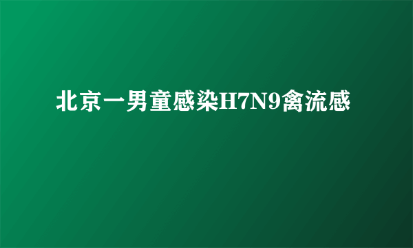 北京一男童感染H7N9禽流感