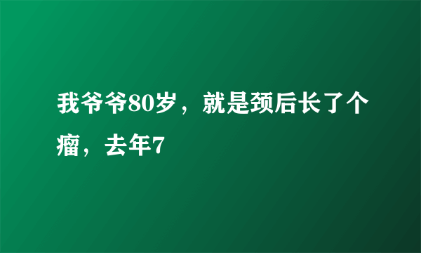 我爷爷80岁，就是颈后长了个瘤，去年7