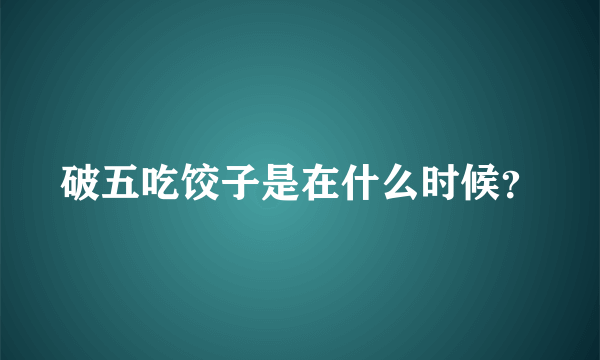 破五吃饺子是在什么时候？