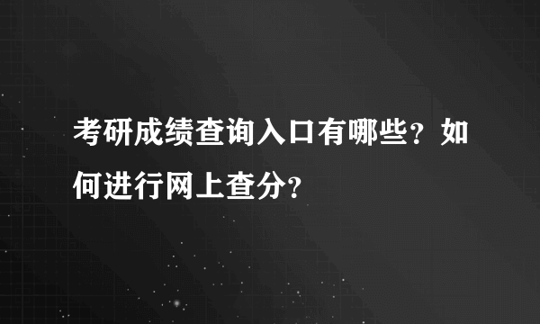 考研成绩查询入口有哪些？如何进行网上查分？