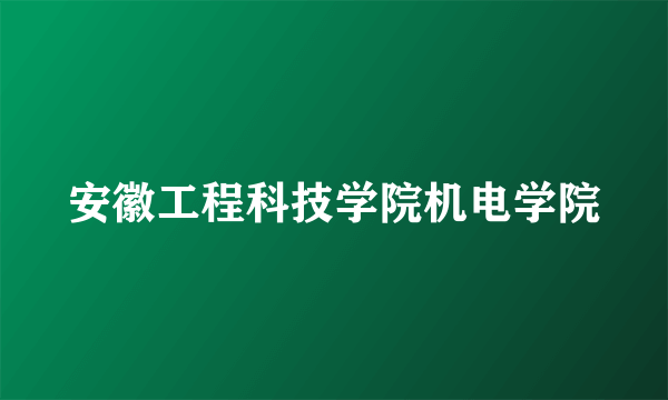 安徽工程科技学院机电学院