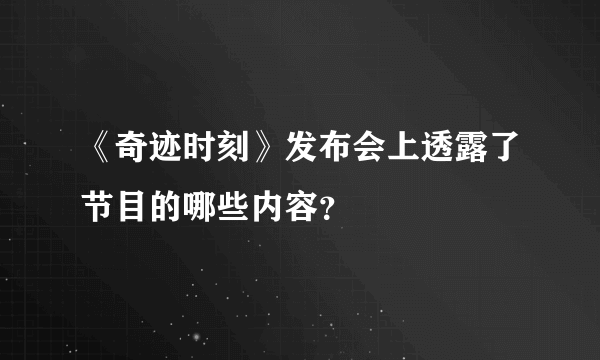 《奇迹时刻》发布会上透露了节目的哪些内容？