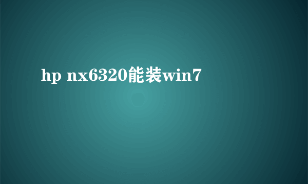 hp nx6320能装win7