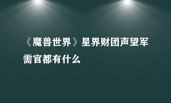 《魔兽世界》星界财团声望军需官都有什么