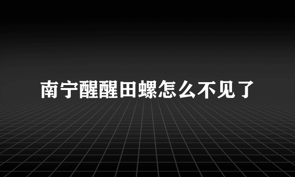 南宁醒醒田螺怎么不见了