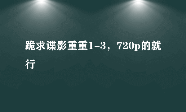 跪求谍影重重1-3，720p的就行