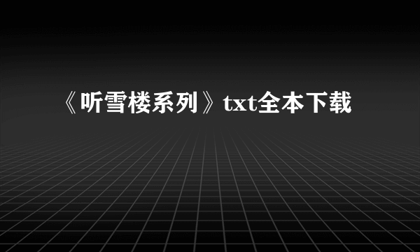 《听雪楼系列》txt全本下载