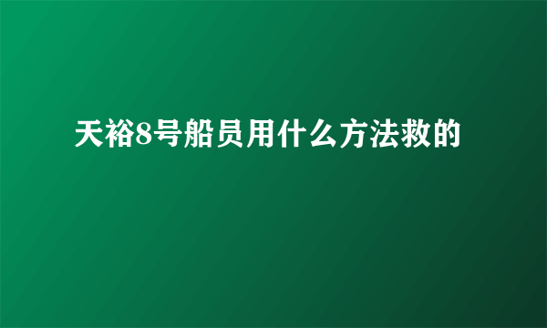 天裕8号船员用什么方法救的