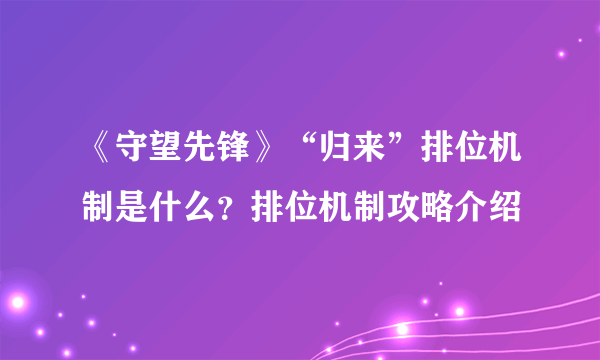 《守望先锋》“归来”排位机制是什么？排位机制攻略介绍