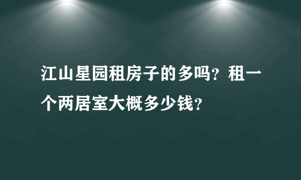 江山星园租房子的多吗？租一个两居室大概多少钱？