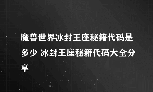 魔兽世界冰封王座秘籍代码是多少 冰封王座秘籍代码大全分享