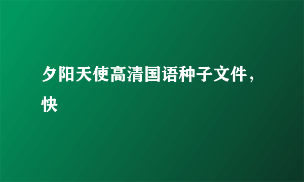 夕阳天使高清国语种子文件，快