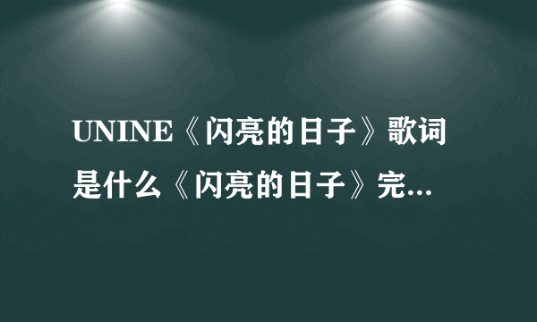 UNINE《闪亮的日子》歌词是什么《闪亮的日子》完整版歌词介绍