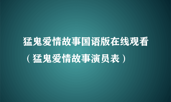 猛鬼爱情故事国语版在线观看（猛鬼爱情故事演员表）