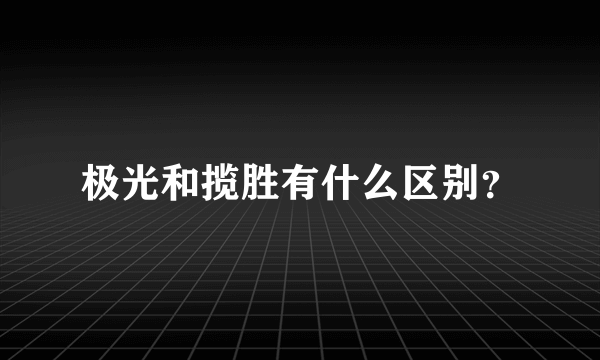 极光和揽胜有什么区别？