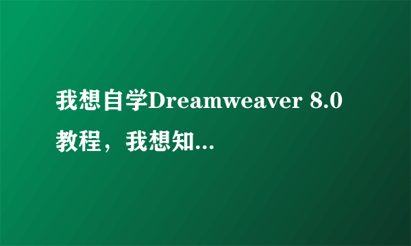 我想自学Dreamweaver 8.0教程，我想知道在哪儿可以下载到完整的视频讲解