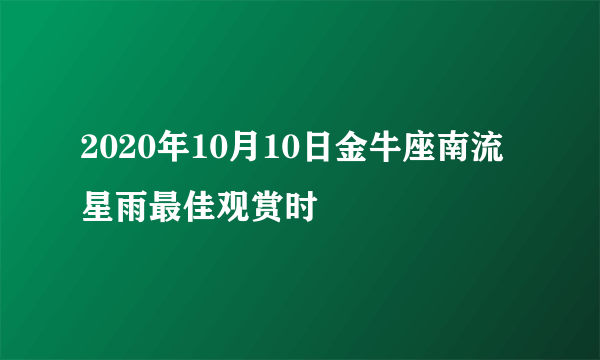 2020年10月10日金牛座南流星雨最佳观赏时