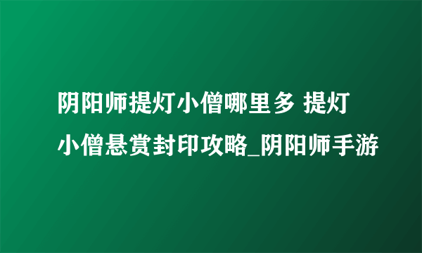 阴阳师提灯小僧哪里多 提灯小僧悬赏封印攻略_阴阳师手游