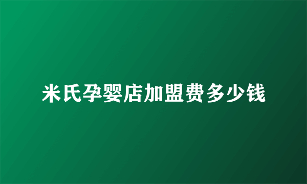 米氏孕婴店加盟费多少钱