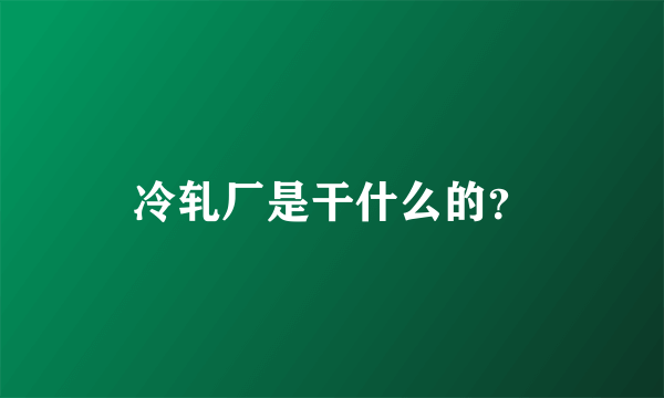 冷轧厂是干什么的？