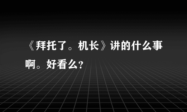 《拜托了。机长》讲的什么事啊。好看么？