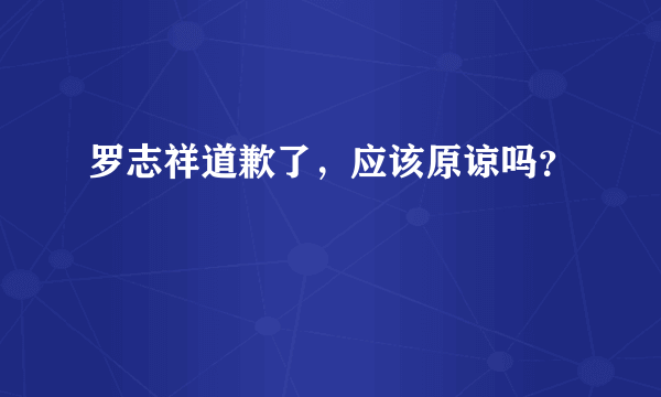 罗志祥道歉了，应该原谅吗？