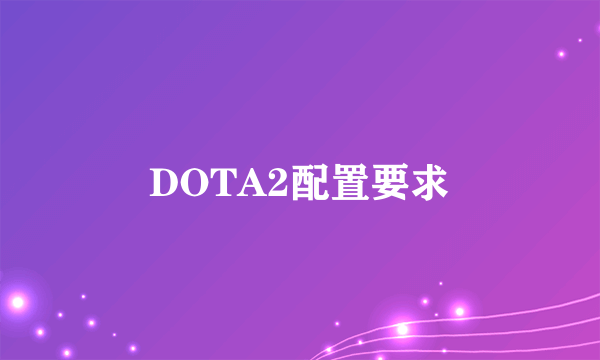 DOTA2配置要求