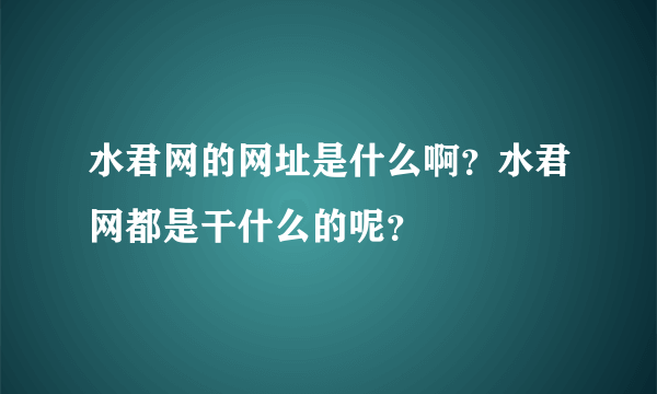 水君网的网址是什么啊？水君网都是干什么的呢？