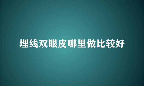 埋线双眼皮哪里做比较好