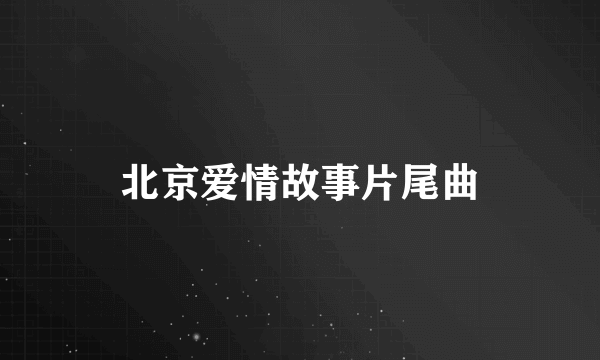 北京爱情故事片尾曲