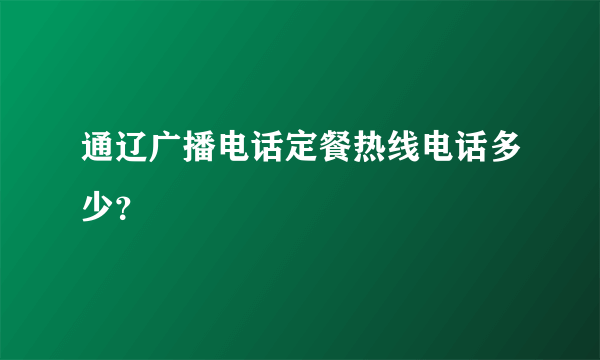 通辽广播电话定餐热线电话多少？