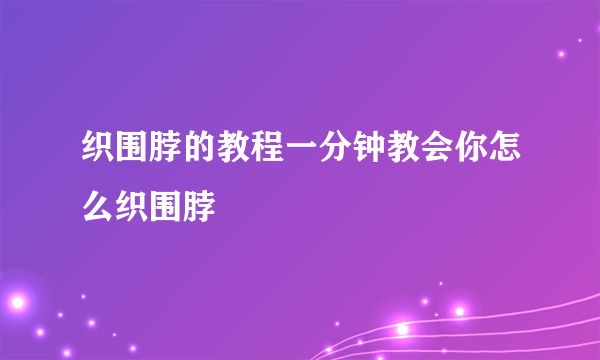 织围脖的教程一分钟教会你怎么织围脖