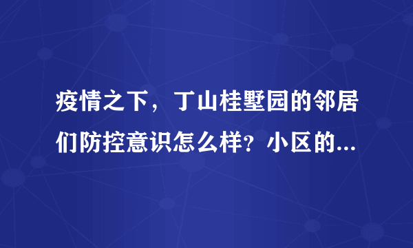 疫情之下，丁山桂墅园的邻居们防控意识怎么样？小区的防疫措施做得如何？