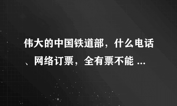 伟大的中国铁道部，什么电话、网络订票，全有票不能 在网上订火车票我都提交了几百次订单怎么老是系统忙？