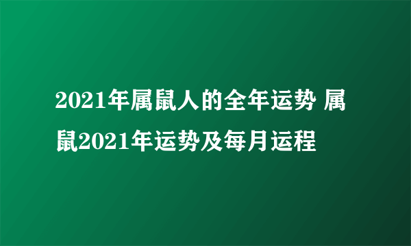 2021年属鼠人的全年运势 属鼠2021年运势及每月运程