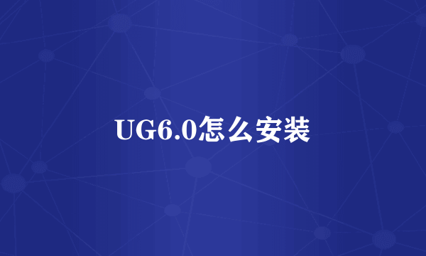 UG6.0怎么安装