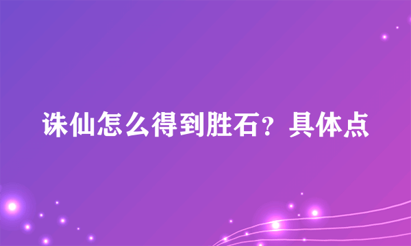 诛仙怎么得到胜石？具体点