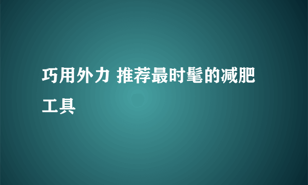 巧用外力 推荐最时髦的减肥工具