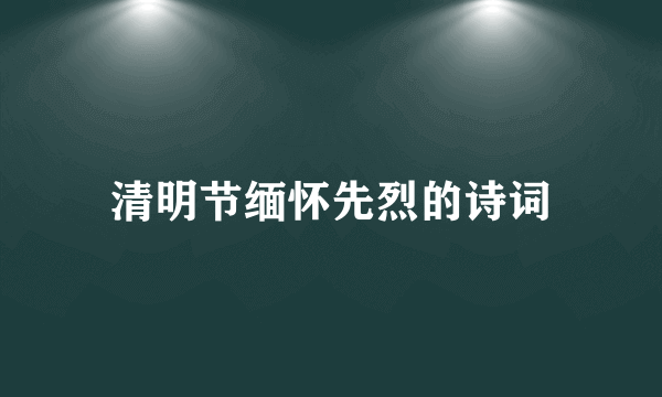 清明节缅怀先烈的诗词