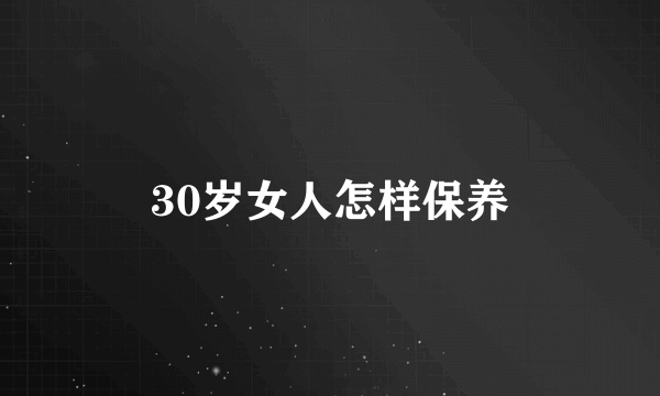 30岁女人怎样保养