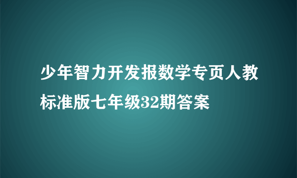 少年智力开发报数学专页人教标准版七年级32期答案