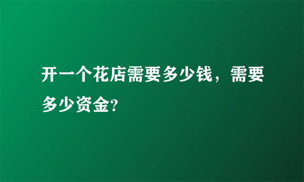 开一个花店需要多少钱，需要多少资金？