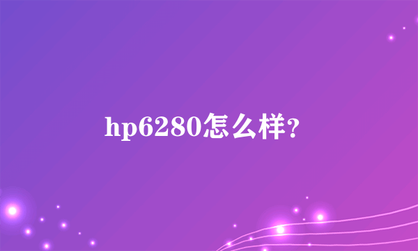 hp6280怎么样？